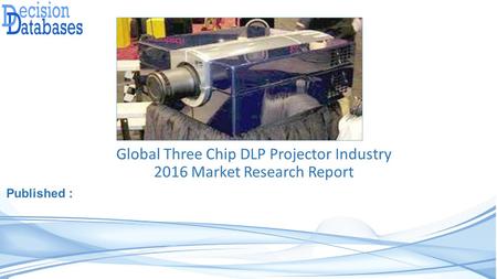 Global Three Chip DLP Projector Industry 2016 Market Research Report Published :