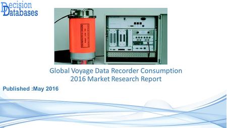 Global Voyage Data Recorder Consumption 2016 Market Research Report Published :May 2016.