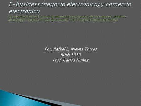 Por: Rafael L. Nieves Torres BUIN 1010 Prof. Carlos Nuñez.