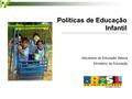 Políticas de Educação Infantil Secretaria de Educação Básica Ministério da Educação.