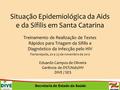 Secretaria de Estado da Saúde Situação Epidemiológica da Aids e da Sífilis em Santa Catarina Treinamento de Realização de Testes Rápidos para Triagem da.