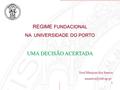 1 REGIME FUNDACIONAL NA UNIVERSIDADE DO PORTO UMA DECISÃO ACERTADA José Marques dos Santos
