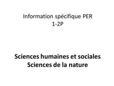 Information spécifique PER 1-2P Sciences humaines et sociales Sciences de la nature.