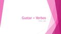 Gustar + Verbos To like + verbs. Me gusta - I like.