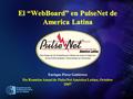 El “WebBoard” en PulseNet de America Latina Enrique Pérez Gutiérrez 5ta Reunión Anual de PulseNet América Latina, Octubre 2007.