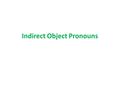 Indirect Object Pronouns. 1.An indirect object is a word or phrase in a sentence referring to the person or thing receiving the direct object. I give.