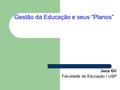 Gestão da Educação e seus “Planos” Juca Gil Faculdade de Educação / USP.