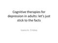 Cognitive therapies for depression in adults: let’s just stick to the facts Ioana A. Cristea.