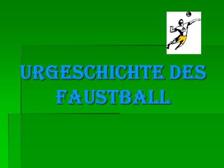 Urgeschichte des Faustball. Geschichte 1111555: Antonio Scanio schrieb die erste genaue Beschreibung des Faustballsportes 11116.9 1786: Goethe.