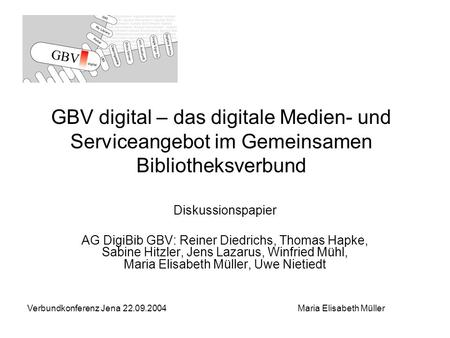 Verbundkonferenz Jena 22.09.2004Maria Elisabeth Müller GBV digital – das digitale Medien- und Serviceangebot im Gemeinsamen Bibliotheksverbund Diskussionspapier.