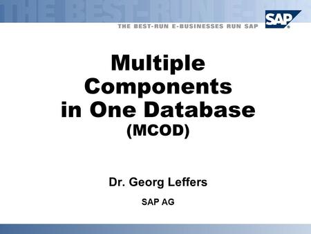 Multiple Components in One Database (MCOD) Dr. Georg Leffers SAP AG.
