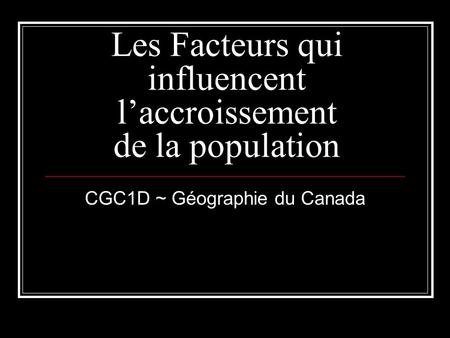 Les Facteurs qui influencent l’accroissement de la population CGC1D ~ Géographie du Canada.