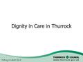 Dignity in Care in Thurrock. Agenda Where did the Dignity in Care campaign come from? What is the Dignity challenge? Who are we challenging? What does.