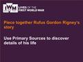 Use Primary Sources to discover details of his life Piece together Rufus Gordon Rigney’s story.