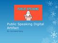 Public Speaking Digital Artifact By: Gurmansi Kang.