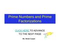 Prime Numbers and Prime Factorizations CLICK HERE CLICK HERE TO ADVANCE TO THE NEXT PAGE Ms. Bobbi Casper.
