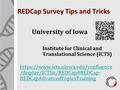 REDCap Survey Tips and Tricks University of Iowa Institute for Clinical and Translational Science (ICTS) https://www.icts.uiowa.edu/confluence /display/ICTSit/REDCap#REDCap-