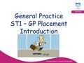 Educational Solutions for Workforce Development East Deanery General Practice ST1 – GP Placement Introduction.