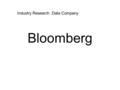 Bloomberg Industry Research :Data Company. Content Introduction Bloomberg Overview and History Core Business: Professional Services Reuters Overview and.