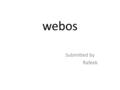 Webos Submitted by Rafeek. INTRODUCTION The term WEBOS has been used to describe a browser-based application that provides a desktop-like environment.
