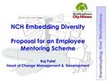 NCH Embedding Diversity Proposal for an Employee Mentoring Scheme Raj Patel Head of Change Management & Development.
