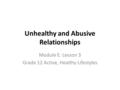 Unhealthy and Abusive Relationships Module E: Lesson 3 Grade 12 Active, Healthy Lifestyles.