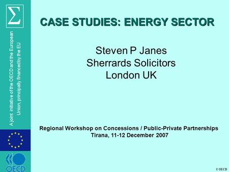 © OECD A joint initiative of the OECD and the European Union, principally financed by the EU Steven P Janes Sherrards Solicitors London UK CASE STUDIES: