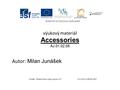 Výukový materiál Accessories AJ.01.02.05 Autor: Milan Junášek Projekt: Modernizace výuky pomocí ICT CZ.1.07/1.5.00/34.1057.