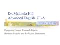 Dr. MaLinda Hill Advanced English C1-A Designing Essays, Research Papers, Business Reports and Reflective Statements.