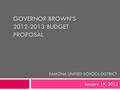 GOVERNOR BROWN’S 2012-2013 BUDGET PROPOSAL January 19, 2012 RAMONA UNIFIED SCHOOL DISTRICT.