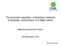 Bruce Mountain The economic regulation of electricity networks in Australia: commentary on a failed reform Melbourne Economic Forum 20 November 2014.