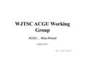 WJTSC ACGU Working Group ACGU … Way Ahead March 2012 Mr. John Vinett.