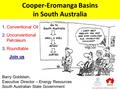 Cooper-Eromanga Basins in South Australia Barry Goldstein, Executive Director – Energy Resources South Australian State Government ` www.petroleum.dmitre.sa.gov.au.