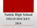 Natick High School FIELD HOCKEY 2014. Coaching Staff Varsity Head Coach- Ashley Mabardy (508) 735-3475 Junior Varsity Head Coach-