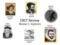 CRCT Review Review 3 - Explorers Balboa (Spain) Columbus (Spain) Cartier (France) Hudson (Dutch-Holland) Cabot (England) Ponce de Leon (Spain)