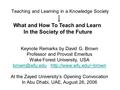 Teaching and Learning in a Knowledge Society What and How To Teach and Learn In the Society of the Future Keynote Remarks by David G. Brown Professor and.