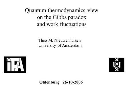 Quantum thermodynamics view on the Gibbs paradox and work fluctuations Theo M. Nieuwenhuizen University of Amsterdam Oldenburg 26-10-2006.