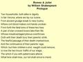 Romeo & Juliet by William Shakespeare Prologue Two households, both alike in dignity In fair Verona, where we lay our scene, From ancient grudge break.