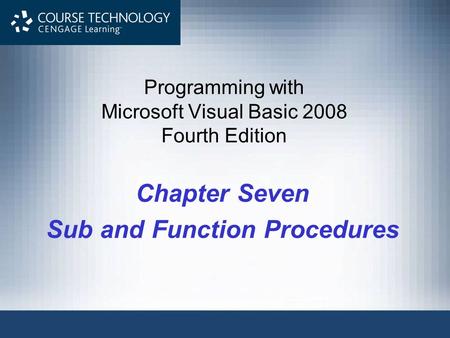 Programming with Microsoft Visual Basic 2008 Fourth Edition Chapter Seven Sub and Function Procedures.