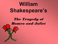 William Shakespeare’s The Tragedy of Romeo and Juliet.