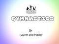 By Lauren and Maddy. One of the most popular and oldest sports of the Olympics is Gymnastics, and has been part since ancient times. Competition events.