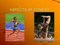 ASPECTS OF FITNESS. Lesson Outcomes By the end of this lesson you will; Have an understanding of the aspects of fitness Have a knowledge of testing techniques.