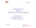 Topic Three: Perturbations & Nonlinear Dynamics UW Spring 2008 Accelerator Physics J. J. Bisognano 1 Accelerator Physics Topic III Perturbations and Nonlinear.