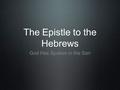 The Epistle to the Hebrews God Has Spoken in the Son.