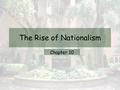 The Rise of Nationalism Chapter 10. Nationalism After the United States became a constitutional nation, Americans were very proud of their new country.