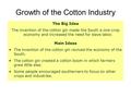 Growth of the Cotton Industry The Big Idea The invention of the cotton gin made the South a one-crop economy and increased the need for slave labor. Main.