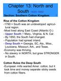 Chapter 13: North and South 1820-1860 Section: Southern Cotton Kingdom 1 Rise of the Cotton Kingdom -1790 = South was an undeveloped agricul- tural region.