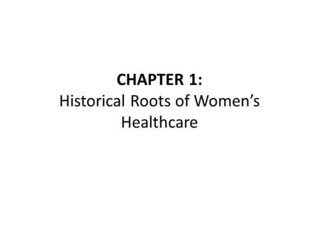 CHAPTER 1: Historical Roots of Women’s Healthcare.