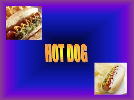 Introduction: Hot dog was the topic chosen by us. The exact origin of the product we call a hot dog is debated. Some claim that it was first developed.