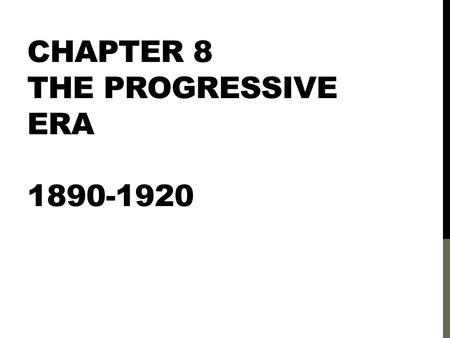 CHAPTER 8 THE PROGRESSIVE ERA 1890-1920. SECTION 1: THE DRIVE FOR REFORM.